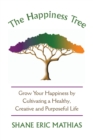 The Happiness Tree : Grow Your Happiness by Cultivating a Healthy, Creative and Purposeful Life - eBook