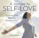 A Journey to Self-Love : Growing from Abusive Relationships - eBook