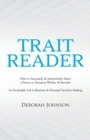 Trait Reader : How to Accurately & Instinctively Assess a Person or Situation Within 10 Seconds - An Invaluable Aid in Business & Personal Decision-Making - Book