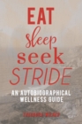 Eat, Sleep, Seek, Stride : An Autobiographical Wellness Guide - eBook