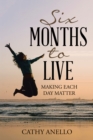 Six Months to Live : Making Each Day Matter - eBook