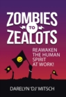 Zombies to Zealots : Reawaken the Human Spirit at Work! - Book