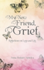 My New Friend, Grief : Reflections on Loss and Life - Book