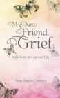 My New Friend, Grief : Reflections on Loss and Life - eBook
