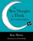 The Best Thoughts to Think Five Minutes Before : Harnessing the Power of Pre-Sleep Minutes to Help Realize Your Dreams - Book