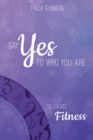 Say Yes to Who You Are to Create Fitness - eBook