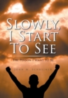 Slowly, I Start to See : The Person I Want to Be - Book