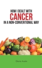 How I Dealt with Cancer in a Non-Conventional Way - Book