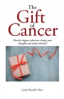 The Gift of Cancer : Miracles Happen When You Change Your Thoughts and Release the Fear! - Book