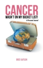 Cancer Wasn't on My Bucket List! a Personal Journal - Book