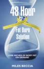 48 Hour Fat Burn Solution : Lose Inches of Body Fat on Demand - eBook