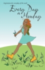 Every Day a Monday : Inspiration for Everyday of the Week - Book