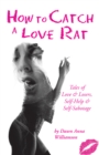 How to Catch a Love Rat : Tales of Love & Losers, Self-Help & Self-Sabotage - eBook