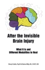 After the Invisible Brain Injury : What It Is and Different Modalities to Heal - Book