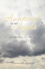Awakened by My Angels : Learning to Heal - eBook