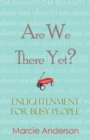 Are We There Yet? : Enlightenment for Busy People - eBook