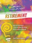 Journal Your Way to Retirement : Evolve into Retirement It Isn't About the Money Be the Architect of Your Life - Book