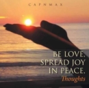 Be Love, Spread Joy in Peace, : Thoughts - Book