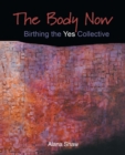 The Body Now : Birthing the "Yes" Collective - Book
