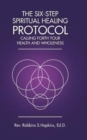 The Six-Step Spiritual Healing Protocol : Calling Forth Your Health and Wholeness - Book