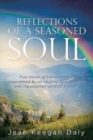 Reflections of a Seasoned Soul : True Stories of Transformation Experienced by an Inspired Hospice Nurse and Impassioned Spiritual Traveler. - Book