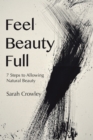 Feel Beauty Full : 7 Steps to Allowing Natural Beauty - eBook
