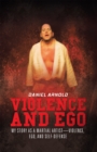 Violence and Ego : My Story as a Martial Artist-Violence, Ego, and Self-Defense - eBook