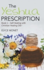 The Yeshua Prescription : Book 1-Self Healing with Christian Healing Oils(tm) - Book