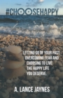 #Choosehappy : Letting Go of Your Past, Overcoming Fear and Choosing to Live the Happy Life You Deserve. - eBook