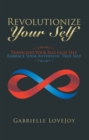 Revolutionize Your Self : Transcend Your Ego False Self, Embrace Your Authentic True Self - eBook