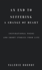 An End to Suffering a Change of Heart : Inspirational Poems and Short Stories from Life - eBook