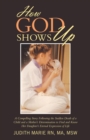 How God Shows Up : A Compelling Story Following the Sudden Death of a Child and a Mother's Determination to Find and Know Her Daughter's Eternal Expression of Life - Book