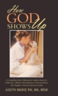 How God Shows Up : A Compelling Story Following the Sudden Death of a Child and a Mother's Determination to Find and Know Her Daughter's Eternal Expression of Life - Book
