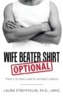 Wife Beater Shirt Optional : There Is No Dress Code for Domestic Violence - Book