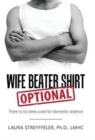Wife Beater Shirt Optional : There Is No Dress Code for Domestic Violence - Book