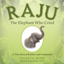 Raju the Elephant Who Cried : A True Story of Kindness and Compassion - eBook