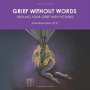 Grief Without Words : Healing Your Grief With Pictures - Book