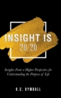 Insight Is 20/20 : Insights from a Higher Perspective for Understanding the Purpose of Life - Book
