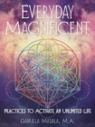 Everyday Magnificent : Practices to Activate an Unlimited Life - Book