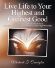 Live Life to Your Highest and Greatest Good : There's More to You Than You Really Know. Daily Guidance for Living a Life You Love and Living It Powerfully. - Book