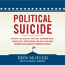 Political Suicide : Missteps, Peccadilloes, Bad Calls, Backroom Hijinx, Sordid Pasts, Rotten Breaks, and Just Plain Dumb Mistakes in the Annals of American Politics - eAudiobook