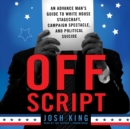 Off Script : An Advance Man's Guide to White House Stagecraft, Campaign Spectacle, and Political Suicide - eAudiobook