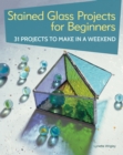 Stained Glass Projects for Beginners : 31 Projects to Make in a Weekend - Book