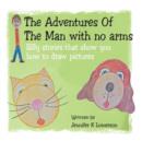 The Adventures of the Man with No Arms : Silly Stories That Show You How to Draw Pictures - Book