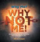 Why Me? Why Not Me! : Overcoming Tragedy, Addictions, and Challenges in Life. - Book