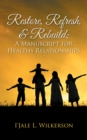 Restore, Refresh, & Rebuild ; a Manuscript for Healthy Relationships - eBook