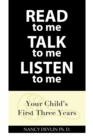 Read to Me Talk to Me Listen to Me : Your Child's First Three Years - eBook