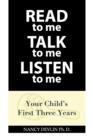 Read to Me Talk to Me Listen to Me : Your Child's First Three Years - Book