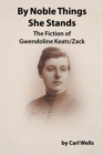 By Noble Things She Stands : The Fiction of Gwendoline Keats/Zack - eBook