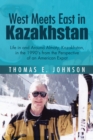 West Meets East in Kazakhstan : Life in and Around Almaty, Kazakhstan, in the 1990'S from the Perspective of an American Expat - eBook